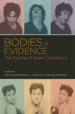 Bodies of Evidence: The Practice of Queer Oral History - Boyd, Nan Alamilla (Editor), and Roque Ramirez, Horacio N (Editor)
