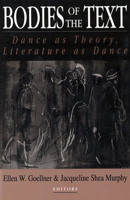 Bodies of the Text: Dance as Theory, Literature as Dance - Goellner, Ellen (Editor)