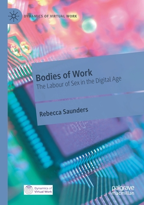 Bodies of Work: The Labour of Sex in the Digital Age - Saunders, Rebecca