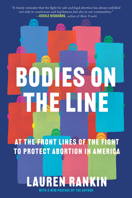 Bodies on the Line: At the Front Lines of the Fight to Protect Abortion in America - Rankin, Lauren