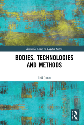 Bodies, Technologies and Methods - Jones, Phil