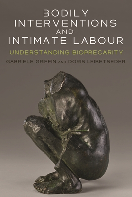 Bodily Interventions and Intimate Labour: Understanding Bioprecarity - Griffin, Gabriele (Editor), and Leibetseder, Doris (Editor)
