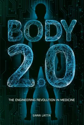 Body 2.0: The Engineering Revolution in Medicine - Latta, Sara