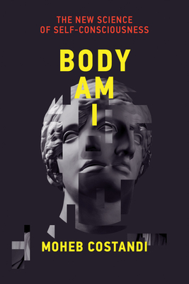 Body Am I: The New Science of Self-Consciousness - Costandi, Moheb