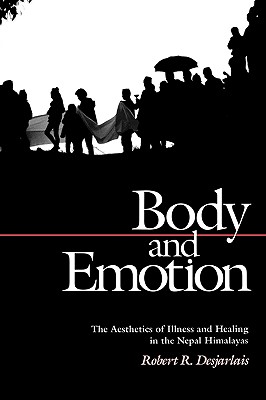 Body and Emotion: The Aesthetics of Illness and Healing in the Nepal Himalayas - Desjarlais, Robert R