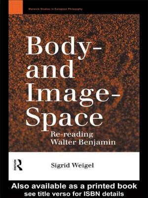 Body-and Image-Space: Re-Reading Walter Benjamin - Weigel, Sigrid, and Paul, Georgina (Translated by)