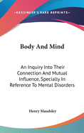Body And Mind: An Inquiry Into Their Connection And Mutual Influence, Specially In Reference To Mental Disorders