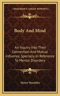 Body And Mind: An Inquiry Into Their Connection And Mutual Influence, Specially In Reference To Mental Disorders