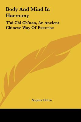 Body And Mind In Harmony: T'ai Chi Ch'uan, An Ancient Chinese Way Of Exercise - Delza, Sophia