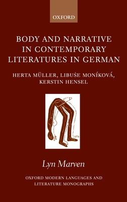 Body and Narrative in Contemporary Literatures in German: Herta Mller, Libuse Monkov, and Kerstin Hensel - Marven, Lyn