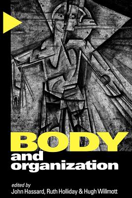 Body and Organization - Hassard, John, Professor (Editor), and Holliday, Ruth, Dr. (Editor), and Willmott, Hugh (Editor)