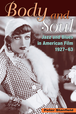Body and Soul: Jazz and Blues in American Film, 1927-63 - Stanfield, Peter, Professor