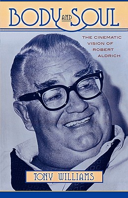 Body and Soul: The Cinematic Vision of Robert Aldrich - Williams, Tony J
