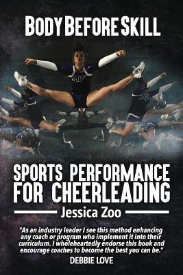 Body Before Skill: Sports Performance for Cheerleading - Zoo, Jessica, and Love, Debbie (Introduction by)