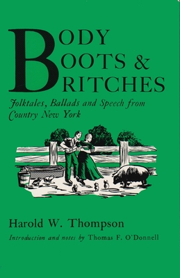 Body, Boots, and Britches: Folktales, Ballads and Speech from Country New York - Thompson, Harold W