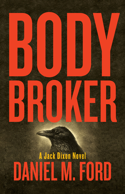 Body Broker: A Jack Dixon Novel Volume 1 - Ford, Daniel M