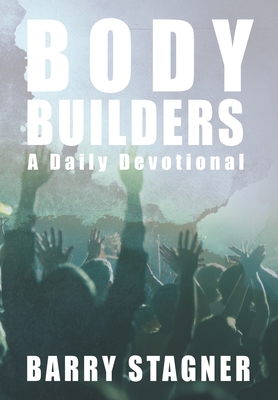 Body Builders: Daily Exhortations to Stretch, Strengthen and Build Up Your Faith - Stagner, Barry