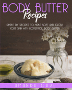 Body Butter Recipes: Simple DIY Recipes To Make Soft And Glow Your Skin With Homemade Body Butter