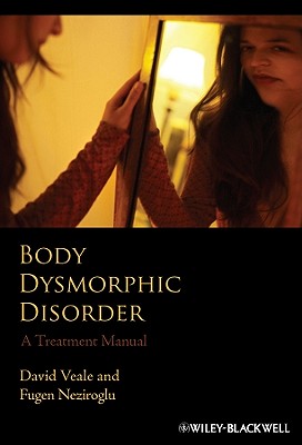 Body Dysmorphic Disorder: A Treatment Manual - Veale, David, and Neziroglu, Fugen, PhD, Abbp, Abpp