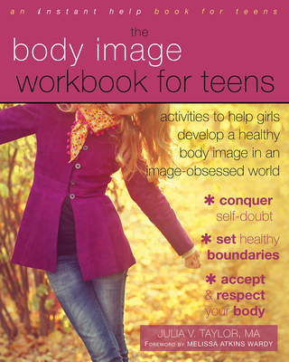 Body Image Workbook for Teens: Activities to Help Girls Develop a Healthy Body Image in an Image-Obsessed World - Taylor, Julia V.