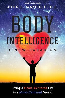 Body Intelligence A New Paradigm: Living a Heart-Centered Life in a Mind-Centered World - Mayfield D C, John L