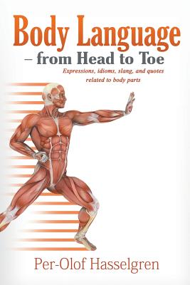 Body Language - from Head to Toe: Expressions, idioms, slang, and quotes related to body parts - Hasselgren, Per-Olof