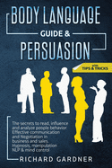 Body Language Guide & Persuasion: The Secrets to Read, Influence and Analyze People Behavior. Effective Communication and Negotiation in Business and Sales. Hypnosis, Manipulation Nlp & Mind Control.