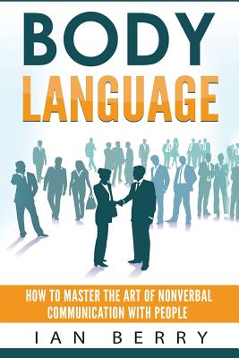 Body Language: How to Master the Art of Nonverbal Communication with People - Berry, Ian