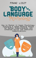 Body Language Psychology: : How to Master in Human Psychology, Analyzing & Speed Reading People for Better Understanding, and Enhanced Social and Emotional Communications