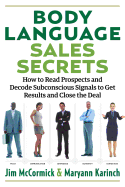 Body Language Sales Secrets: How to Read Prospects and Decode Subconscious Signals to Get Results and Close the Deal