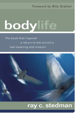 Body Life: The Book That Inspired a Return to the Church's Real Meaning and Mission - Stedman, Ray C