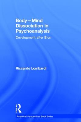 Body-Mind Dissociation in Psychoanalysis: Development after Bion - Lombardi, Riccardo