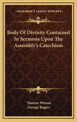 Body Of Divinity Contained In Sermons Upon The Assembly's Catechism - Watson, Thomas, and Rogers, George (Editor)