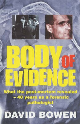 Body of Evidence: What the Post-mortem Revealed - 40 Years as a Forensic Pathologist - Bowen, David