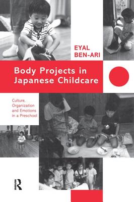 Body Projects in Japanese Childcare: Culture, Organization and Emotions in a Preschool - Ben-Ari, Eyal, Professor