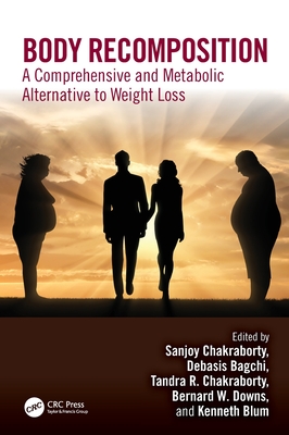 Body Recomposition: A Comprehensive and Metabolic Alternative to Weight Loss - Chakraborty, Sanjoy (Editor), and Bagchi, Debasis (Editor), and Chakraborty, Tandra (Editor)