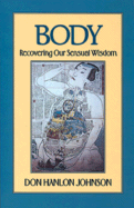 Body: Recovering Our Sensual Wisdom Second Edition - Johnson, Don Hanlon