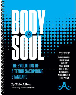 Body & Soul - The Evolution of a Tenor Saxophone Standard - Allen, Eric, and Potter, Chris (Foreword by)
