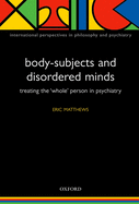 Body-Subjects and Disordered Minds: Treating the 'Whole' Person in Psychiatry