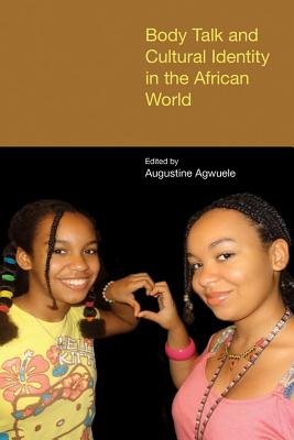 Body Talk and Cultural Identity in the African World - Agwuele, Augustine (Editor)