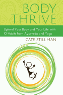 Body Thrive: Uplevel Your Body and Your Life with 10 Habits from Ayurveda and Yoga