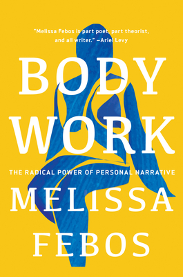 Body Work: The Radical Power of Personal Narrative - Febos, Melissa