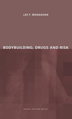 Bodybuilding, Drugs and Risk - Monaghan, Lee, Dr.