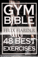 Bodybuilding: Gym Bible: 48 Best Exercises to Add Strength and Muscle (Bodybuilding for Beginners, Weight Training, Bodybuilding Workouts)