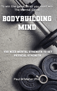 Bodybuilding Mind: Think and Grow Muscle with Mental Training. Mindbuilding for Bodybuilding using Sports Psychology Techniques.