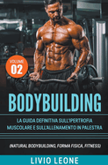 Bodybuilding: Tutti i segreti per l'aumento della massa muscolare. La guida definitiva sull'ipertrofia muscolare e sull'allenamento in palestra. (Natural bodybuilding, forma fisica, schede).Volume 2