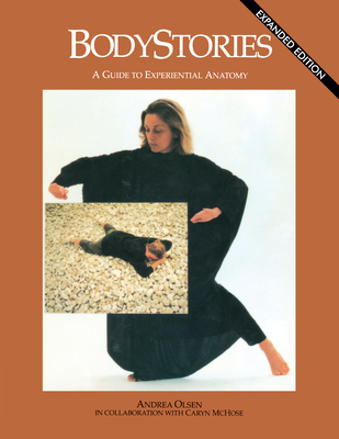 Bodystories: A Guide to Experiential Anatomy - Olsen, Andrea