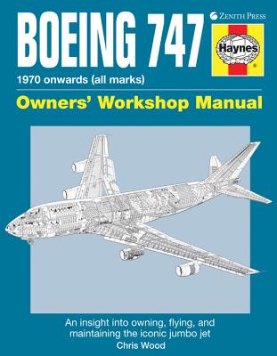 Boeing 747 Owners' Workshop Manual: 1970 Onwards (All Marks): An Insight Into Owning, Flying, and Maintaining the Iconic Jumbo Jet - Wood, Chris