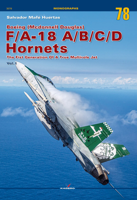 Boeing (McDonnell Douglas) F/A-18 A/B/C/D Hornets: The First Generation of a True Multirole Jet Vol. I - Mafe Huertas, Salvador