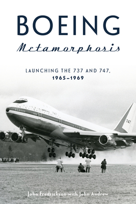 Boeing Metamorphosis: Launching the 737 and 747, 1965-1969 - Fredrickson, John, and Andrew, John
